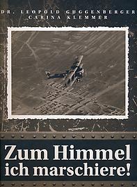 'Zum Himmel ich marschiere ...' Aus den Kriegstagebüchern von OLtn. Dr. Leopold Guggenberger (1889-1918)