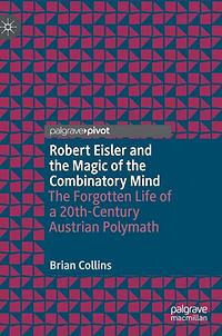 Robert Eisler and the Magic of the Combinatory Mind. The Forgotton Life of a 20th-Century Austrian Polymath' (Palgrave Macmillan Cham, 2021)