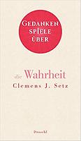 Clemens J. SETZ: Gedankenspiele über die Wahrheit