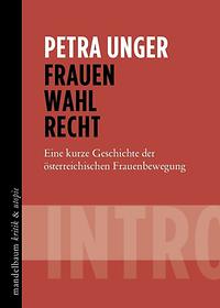 'Frauen Wahl Recht' von Petra Unger gibt einen guten Überblick zum Frauenwahlrecht in Österreich.