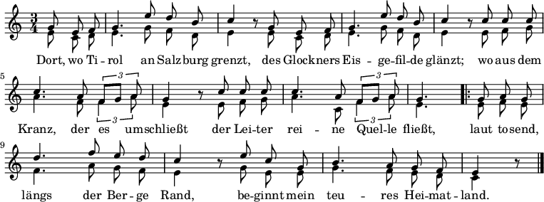 
<<
  \new Staff <<
    \new Voice="melody" \relative c'' {
      \autoBeamOff
      \voiceOne
      \language "deutsch"
      \time 3/4
      \partial 4.
      g8 e f g4. e'8 d h c4 h8\rest
      g e f g4. e'8 d h c4 h8\rest
      c c c c4. a8 \tuplet 3/2 { f8 [ g ] a } g4 h8\rest
      c c c c4. a8  \tuplet 3/2 { f8 [ g ] a } g4.
      \repeat volta 2 {
        g8 a g d'4. f8 e d c4 h8\rest
        e c g h4. a8 g f e4 h'8\rest
      }
      \bar "|."
    }

    \new Voice \relative c' {
      \voiceTwo
      \autoBeamOff
      e8 c d e4. g8 f d e4 s8
      e c d e4. g8 f d e4 s8
      e f g a4. f8 \tuplet 3/2 { f4 a8 } e4 s8
      e f g a4. c,8 \tuplet 3/2 { f4 a8 } e4.
      e8 f e f4. a8 g f e4 s8
      g e e g4. f8 e d c4 s8
    }
  >>

  \new Lyrics \lyricsto "melody"  {
    Dort, wo Ti -- rol an Salz -- burg grenzt,
    des Glock -- ners Eis -- ge -- fil -- de glänzt;
    wo aus dem Kranz, der es um -- schließt
    der Lei -- ter rei -- ne Quel -- le fließt,
    laut to -- send, längs der Ber -- ge Rand,
    be -- ginnt mein teu -- res Hei -- mat -- land.
  }
>>
