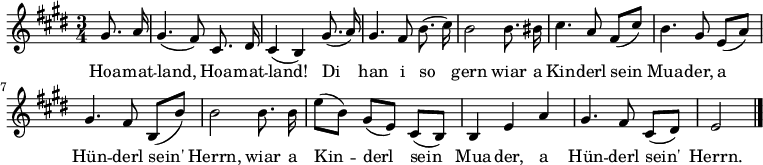 
<<

  \new Voice="melody" \relative c'' {
    \autoBeamOff
    %\voiceOne
    \key e \major
    \language "deutsch"
    \time 3/4
    \partial 4
    gis8. a16
    gis4. ( fis8 ) cis8. dis16 cis4 ( h )
    gis'8. ( a16 ) gis4. fis8 h8. ( cis16 ) h2
    h8. his16 cis4. a8 fis ( [ cis' ) ]
    h4. gis8 e [( a )] gis4. fis8 h, ([ h' )] h2
    h8. h16 e8 [ ( h ) ] gis8 [ ( e ) ] cis8 [ ( h ) ]
    h4 e a gis4. fis8 cis8 [ ( dis ) ] e2
    \bar "|."
  }

  \new Lyrics \lyricsto "melody"  {
    Hoa -- mat -- land, Hoa -- mat -- land!
    Di han i so gern
    wiar a Kin -- derl sein Mua -- der,
    a Hün -- derl sein' Herrn,
    wiar a Kin -- derl sein Mua -- der,
    a Hün -- derl sein' Herrn.
  }
>>
