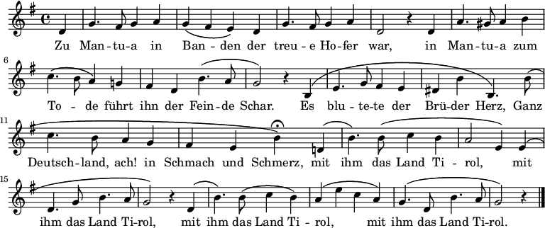 
<<

 \new Voice="melody" \relative c' {
    \autoBeamOff
    %\voiceOne
    \key g \major
    \language "deutsch"
    \partial 4
    d4 g4. fis8 g4 a g \( fis e \) d g4. fis8 g4 a d,2 r4
    d4 a'4. gis8 a4 h c4. \( h8 a4 \)
    g! fis d h'4. \( a8 g2 \) r4
    h, \( e4. g8 fis4 e dis h' h,4. \)

    h'8 \( c4. h8 a4 g fis e h'\fermata \)
    \once \override PhrasingSlur.positions = #'(3 . 2)
    d,! \( h'4. \) h8 \( c4 h a2 e4 \)
    e \( d4. g8 h4. a8 g2 \) r4
    \once \override PhrasingSlur.positions = #'(3 . 2)
    d \( h'4. \) h8 \( c4 h \)
    a4 \( e'4 c a \)
    g4. \( d8 h'4. a8 g2 \) r4
    \bar "|."
  }

 \new Lyrics \lyricsto "melody"  {
    Zu Man -- tu -- a in Ban -- _ den
    der treu -- e Ho -- fer war,
    in Man -- tu -- a zum To -- _ de
    führt ihn der Fein -- de Schar.
    Es blu -- te -- te der Brü -- der Herz,
    Ganz Deutsch -- land, ach!
    in Schmach und Schmerz,
    mit ihm das Land Ti -- rol, _
    mit ihm das Land Ti -- rol,
    mit ihm das Land Ti -- rol, _ _
    mit ihm das Land Ti -- rol.
  }
>>
