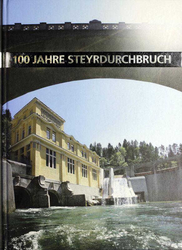 Bucheinband von '100 Jahre Steyrdurchbruch - 1908 - 2008 Das schönste Wasserkraftwerk Österreichs'