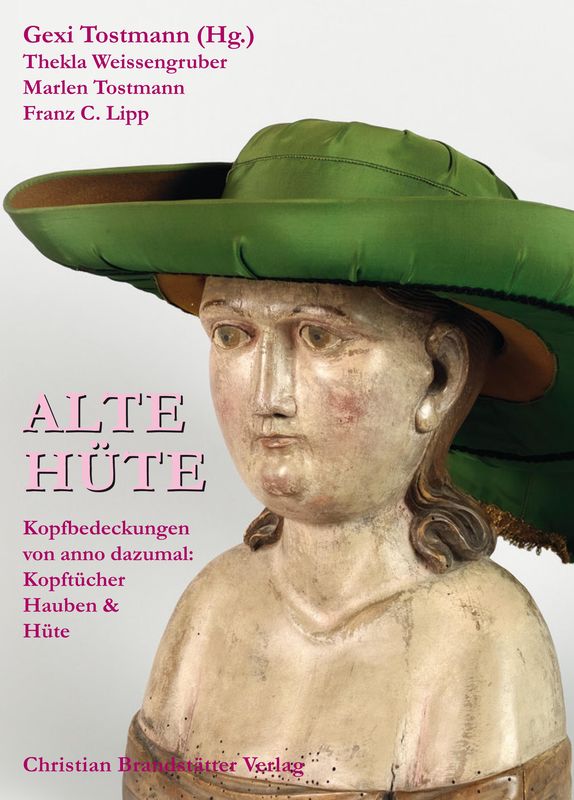 Bucheinband von 'Alte Hüte - Kopfbedeckungen von anno dazumal: Kopftücher, Hauben & Hüte'