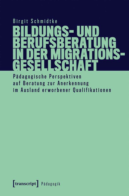 Cover of the book 'Bildungs- und Berufsberatung in der Migrationsgesellschaft - Pädagogische Perspektiven auf Beratung zur Anerkennung im Ausland erworbener Qualifikationen'