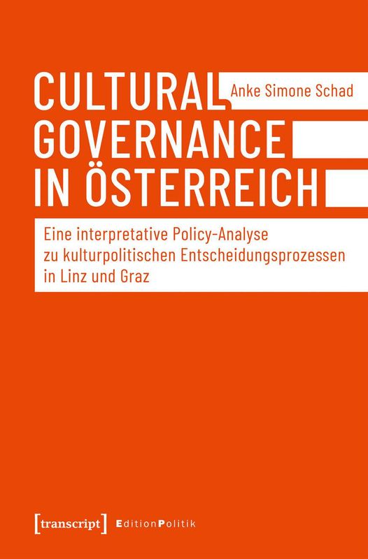 Cover of the book 'Cultural Governance in Österreich - Eine interpretative Policy-Analyse zu kulturpolitischen Entscheidungsprozessen in Linz und Graz'