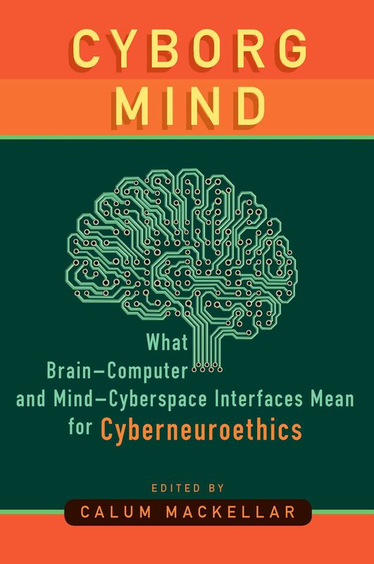 Cover of the book 'Cyborg Mind - What Brain–Computer and Mind–Cyberspace Interfaces Mean for Cyberneuroethics'