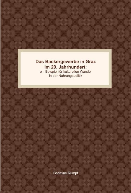 Bucheinband von 'Das Bäckergewerbe in Graz im 20. Jahrhundert - Ein Beispiel für kulturellen Wandel in der Nahrungsproduktion'