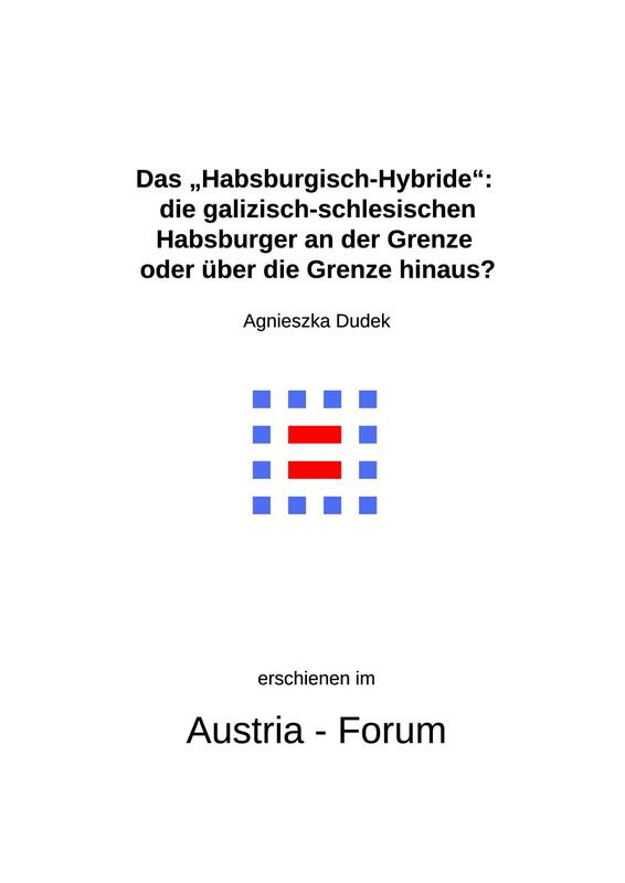 Cover of the book 'Das „Habsburgisch-Hybride“ - die galizisch-schlesischen Habsburger an der Grenze oder über die Grenze hinaus?'
