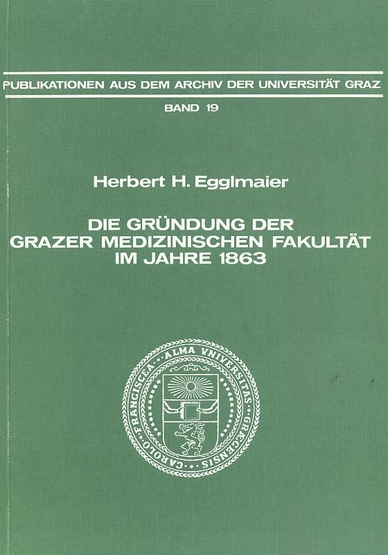 Bucheinband von 'Die Gründung der Grazer Medizinischen Fakultät im Jahre 1863 - Eine Fallstudie österreichischer Bildungs- und Wissenschaftspolitik in der zweiten Hälfte des 19. Jahrhunderts, Band 19'