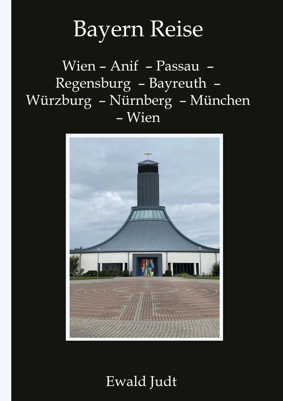 Cover of the book 'Bayern-Reise - Wien – Anif  – Passau  –  Regensburg  – Bayreuth  –  Würzburg  – Nürnberg  – München  – Wien'