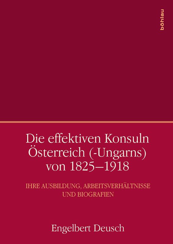Bucheinband von 'Die effektiven Konsuln Österreich(-Ungarns) von 1825-1918 - Ihre Ausbildung, Arbeitsverhältnisse und Biografien'