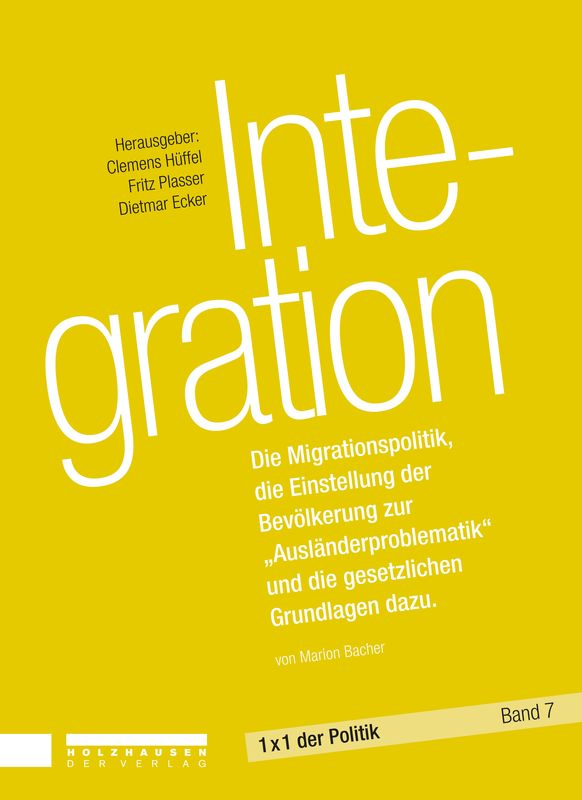 Bucheinband von '1x1 der Politik - Integration - Die Migrationspolitik, die Einstellung der Bevölkerung zur „Ausländerproblematik“ und die gesetzlichen Grundlagen dazu, Band 7'