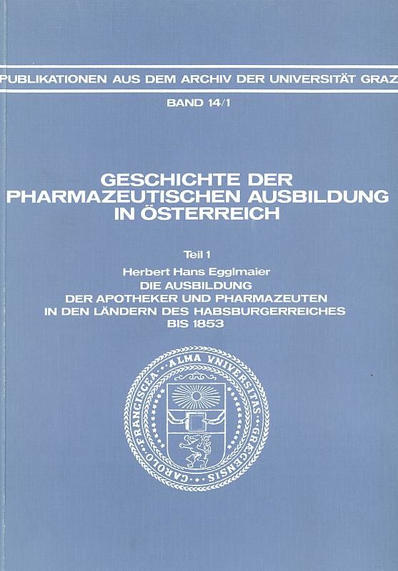 Cover of the book 'Geschichte der pharmazeutischen Ausbildung in Österreich - Die Ausbildung der Aphotheker und Pharmazeuten in den Ländern des Habsburgerreiches bis 1853, Volume 14/1'