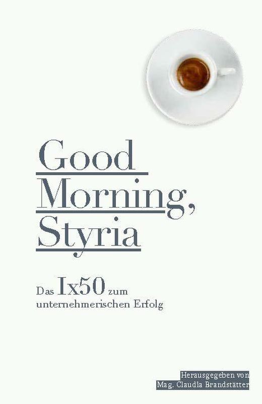Bucheinband von 'Good Morning, Styria - Das Ix50 zum unternehmerischen Erfolg'