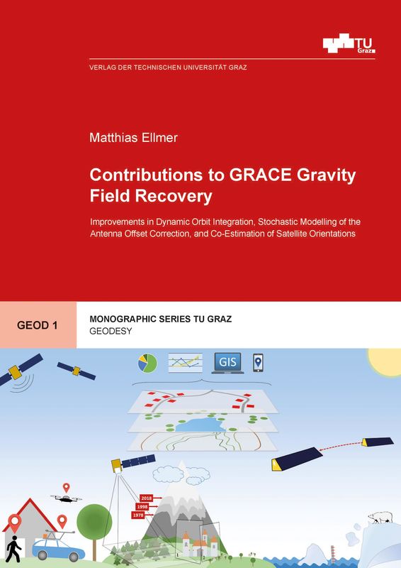 Bucheinband von 'Contributions to GRACE Gravity Field Recovery - Improvements in Dynamic Orbit Integration, Stochastic Modelling of the Antenna Offset Correction, and Co-Estimation of Satellite Orientations'