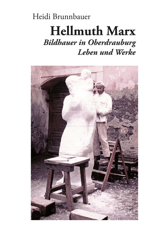 Cover of the book 'Hellmuth Marx - Bildhauer in Oberdrauburg - Leben und Werke'