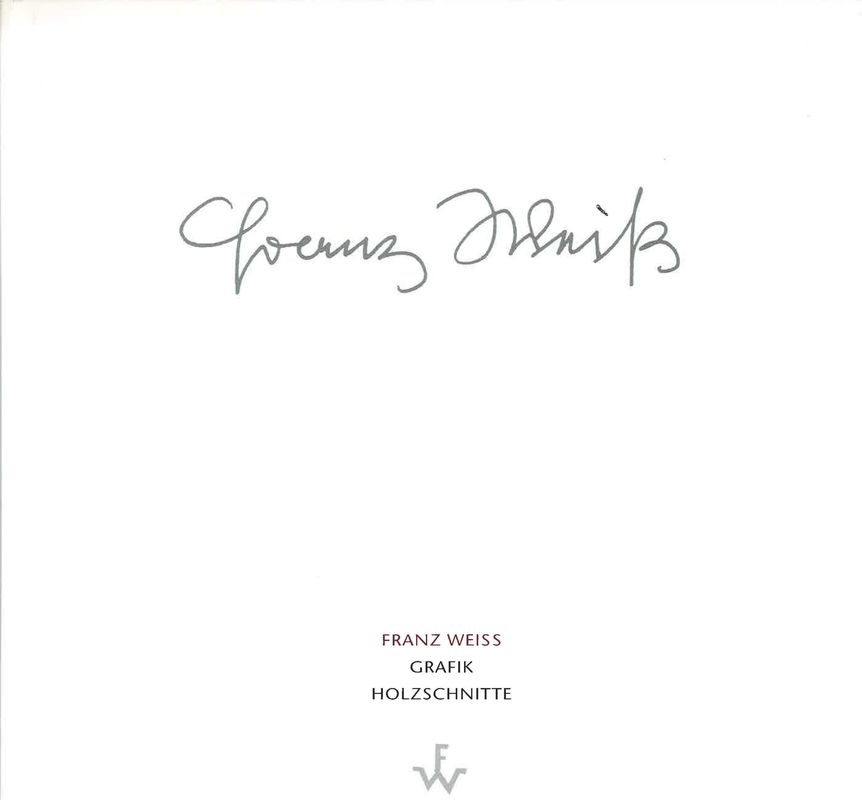Cover of the book 'FRANZ WEISS . Blick in die Grafik - Chronologie der Holzschnitte 1950 - 2007'
