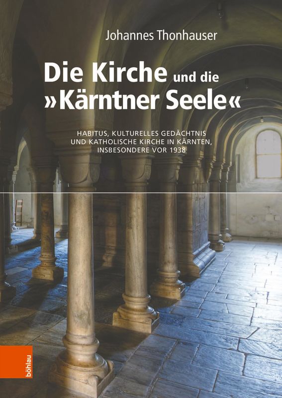Cover of the book 'Die Kirche und die »Kärntner Seele« - Habitus, kulturelles Gedächtnis und katholische Kirche in Kärnten, insbesondere vor 1938'