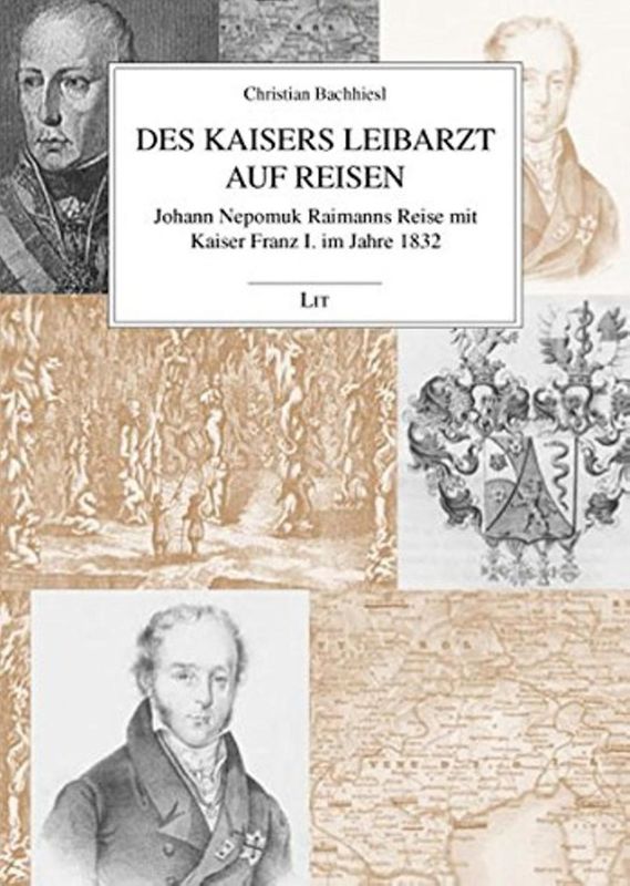 Bucheinband von 'Des Kaisers Leibarzt auf Reisen - Johann Nepomuk Raimanns Reise mit Kaiser Franz I. im Jahre 1832'