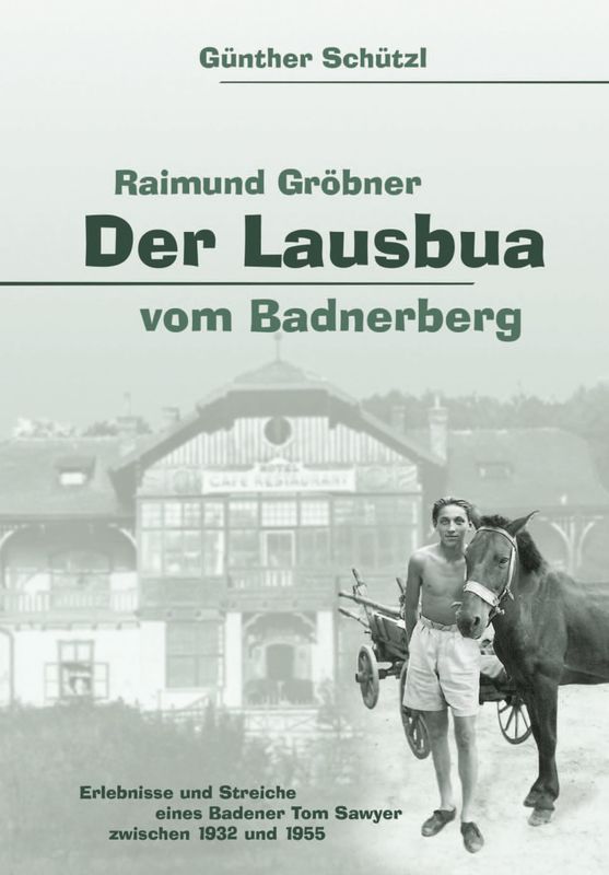 Bucheinband von 'Raimund Gröbner - Der Lausbua vom Badnerberg - Erlebnisse und Streiche eines Badener Tom Sawyer zwischen 1932 und 1955'