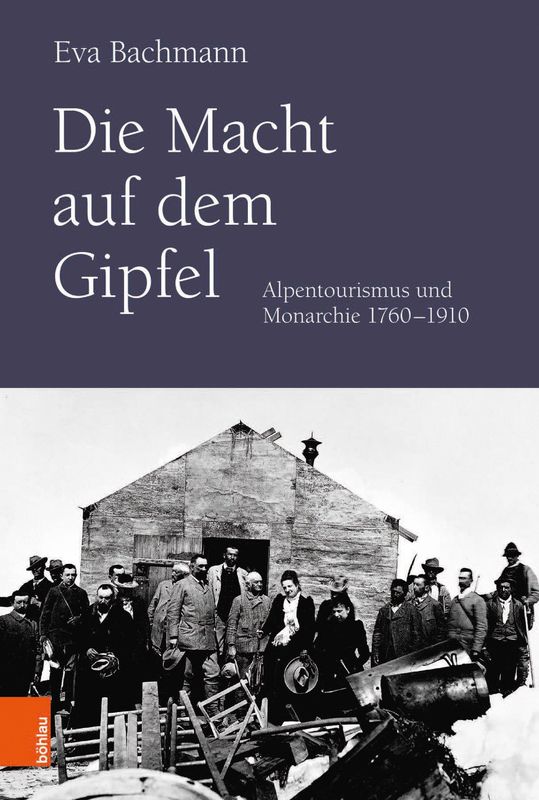 Cover of the book 'Die Macht auf dem Gipfel - Alpentourismus und Monarchie 1760–1910'