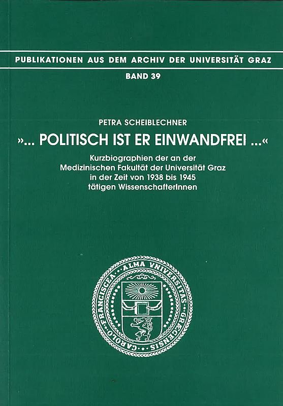 Bucheinband von 'Politisch ist er einwandfrei - Kurzbiographien der an der Medizinischen Fakultät der Universität Graz in der Zeit von 1938 bis 1945 tätigen WissenschafterInnen, Band 39'