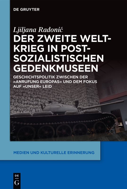 Bucheinband von 'Der Zweite Weltkrieg in postsozialistischen Gedenkmuseen - Geschichtspolitik zwischen der ‚Anrufung Europas‘ und dem Fokus auf ‚unser‘ Leid'