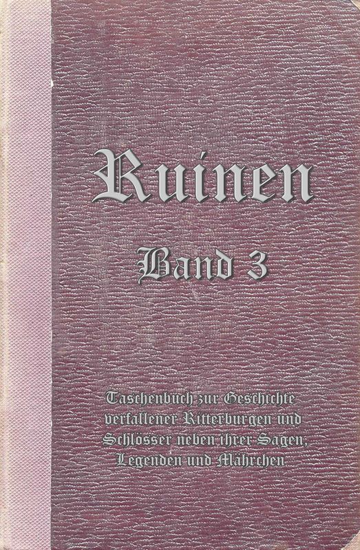 Cover of the book 'Ruinen - oder Taschenbuch zur Geschichte verfallener Ritterburgen und Schlösser nebst ihren Sagen, Legenden und Mährchen, Volume 3'