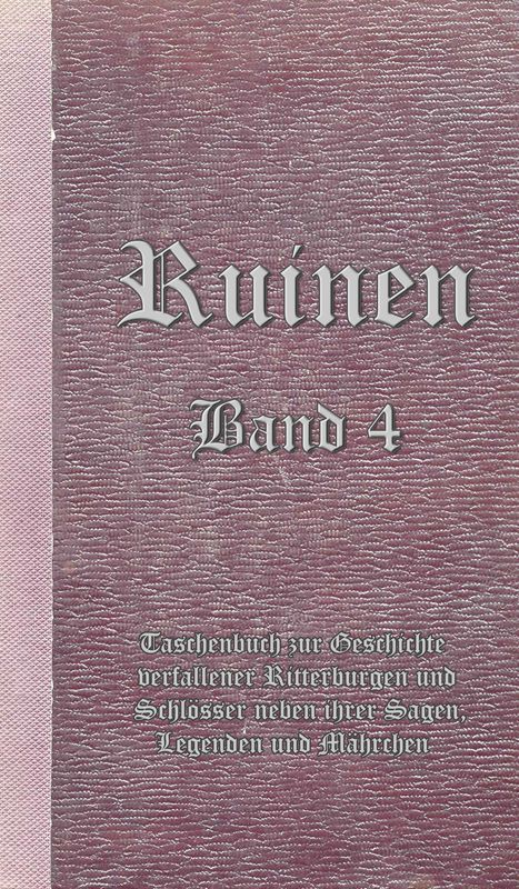 Cover of the book 'Ruinen - oder Taschenbuch zur Geschichte verfallener Ritterburgen und Schlösser nebst ihren Sagen, Legenden und Mährchen, Volume 4'