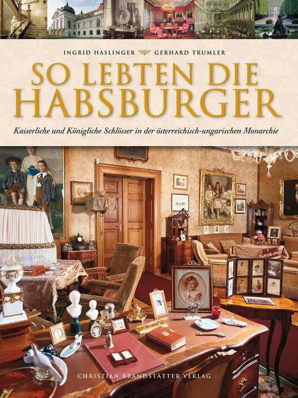 Cover of the book 'So lebten die Habsburger - Kaiserliche und königliche Schlösser in der österreichisch-ungarischen Monarchie'