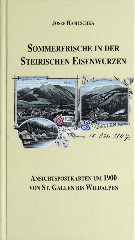 Cover of the book 'Sommerfrische in der Steirischen Eisenwurzen - Ansichtspostkarten um 1900 von St. Gallen bis Wildaplen'