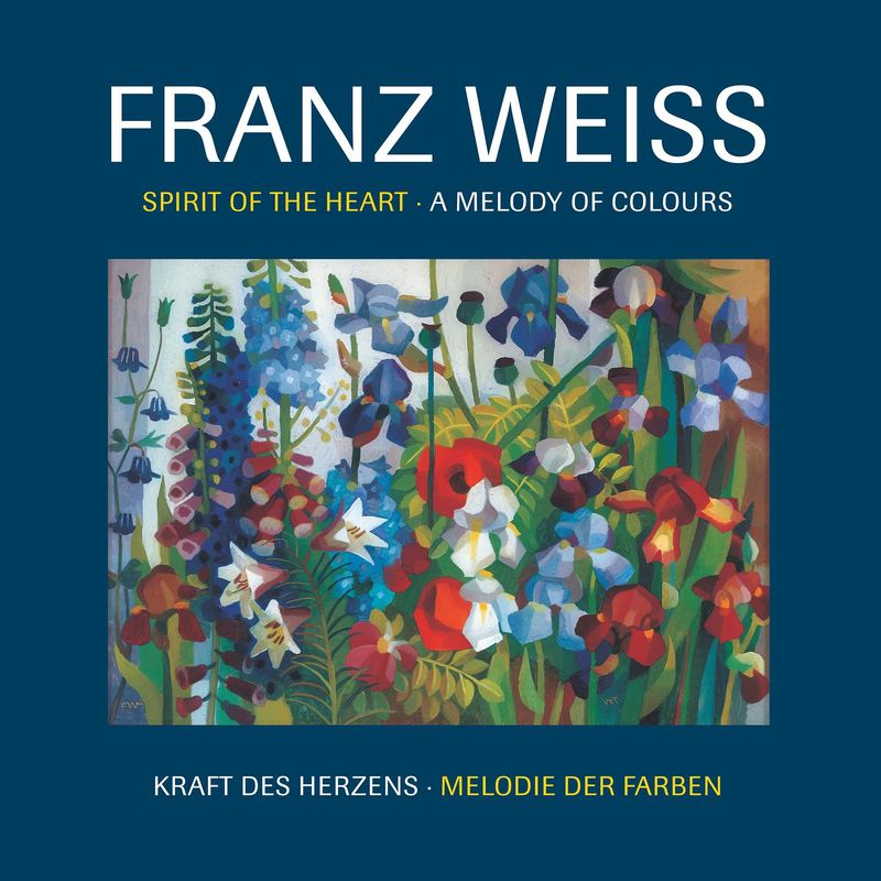 Bucheinband von 'FRANZ WEISS . Spirit of the Heart - A Melody of Colours - Kraft des Herzens - Melodie der Farben'