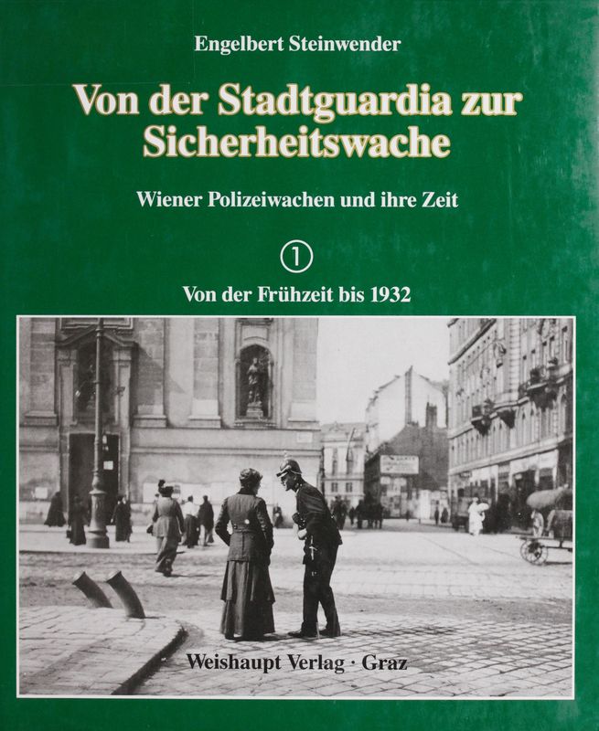 Bucheinband von 'Von der Stadtguardia zur Sicherheitswache - Wiener Polizeiwachen und ihre Zeit - Von der Frühzeit bis 1932, Band 1'