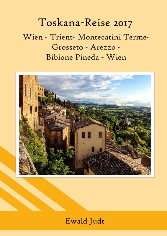 Bucheinband von 'Toskana-Reise 2017 - Wien - Trient- Montecatini Terme- Grosseto - Arezzo - Bibione Pineda - Wien'