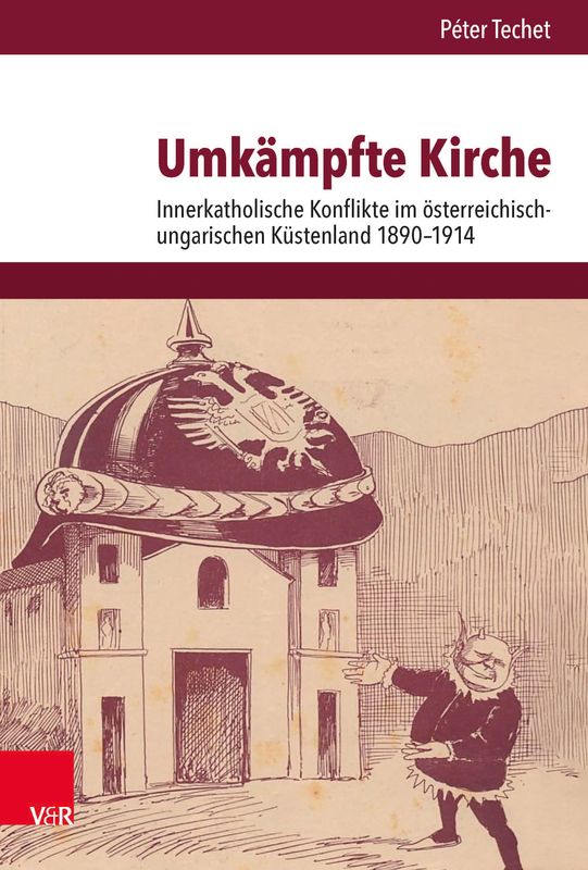 Bucheinband von 'Umkämpfte Kirche - Innerkatholische Konflikte im österreichischungarischen Küstenland 1890–1914'