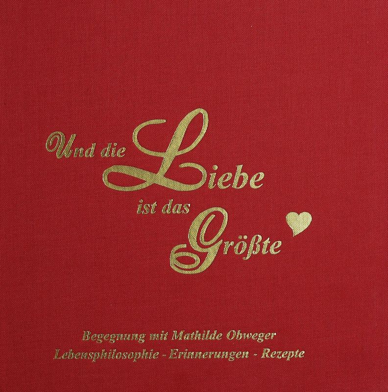 Cover of the book 'Und die Liebe ist das Größte - Lebensphilosophie - Erinnerungen - Rezepte'