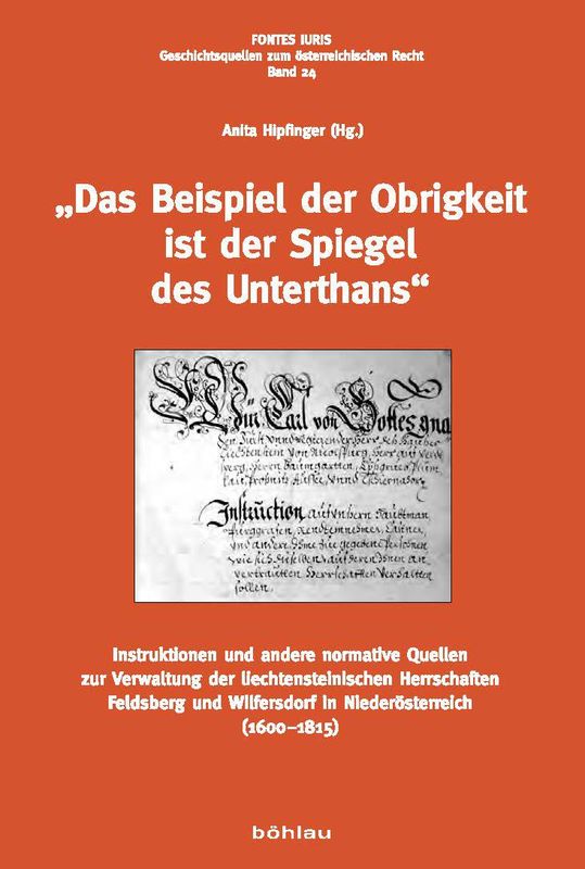 Bucheinband von '"Das Beispiel der Obrigkeit ist der Spiegel des Unterthans" - Instruktionen und andere normative Quellen zur Verwaltung der liechtensteinischen Herrschaften Feldsberg und Wilfersdorf in Niederösterreich (1600-1815)'