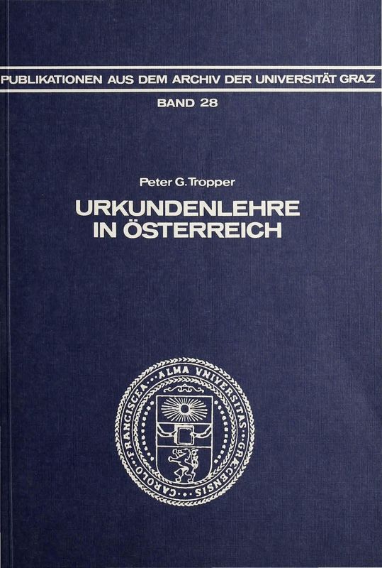 Cover of the book 'Urkundenlehre in Österreich - vom frühen 18. Jahrhundert bis zur Errichtung der "Schule für Österreichische Geschichtsforschung" 1854, Volume 28'