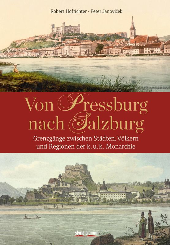 Bucheinband von 'Von Pressburg nach Salzburg - Grenzgänge zwischen Städten, Völkern und Regionen der k. u. k. Monarchie'