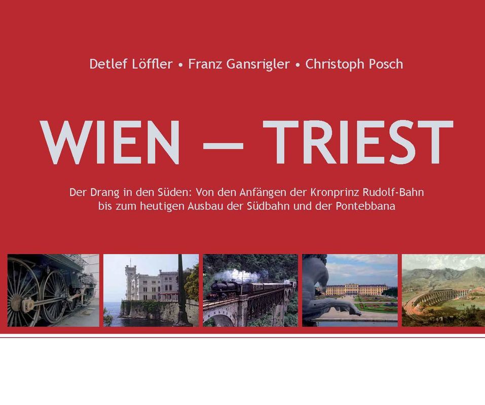 Bucheinband von 'Wien - Triest - Der Drang in den Süden: Von den Anfängen der Kronprinz Rudolf-Bahn bis zum heutigen Ausbau der Südbahn und der Pontebbana'