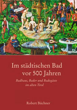 Bild der Seite - (000001) - in Im städtischen Bad vor 500 Jahren - Badhaus, Bader und Badegäste im alten Tirol