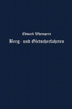 Bild der Seite - Einband vorne - in Berg- und Gletscherfahrten in den Alpen in den Jahren 1860 bis 1869