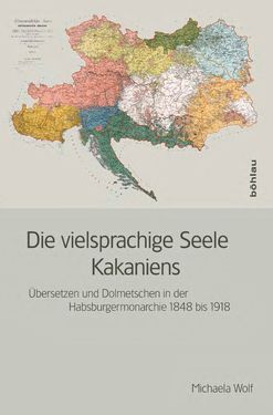 Bild der Seite - Einband vorne - in Die vielsprachige Seele Kakaniens - Übersetzen und Dolmetschen in der Habsburgermonarchie 1848 bis 1918