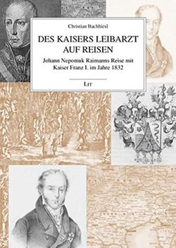 Image of the Page - (000001) - in Des Kaisers Leibarzt auf Reisen - Johann Nepomuk Raimanns Reise mit Kaiser Franz I. im Jahre 1832