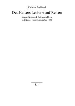 Bild der Seite - (000005) - in Des Kaisers Leibarzt auf Reisen - Johann Nepomuk Raimanns Reise mit Kaiser Franz I. im Jahre 1832
