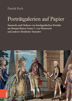 Bild der Seite - (000001) - in Porträtgalerien auf Papier - Sammeln und Ordnen von druckgrafischen Porträts am Beispiel Kaiser Franz‘ I. von Österreich und anderer fürstlicher Sammler