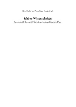 Bild der Seite - (000001) - in Schöne Wissenschaften - Sammeln, Ordnen und Präsentieren im josephinischen Wien