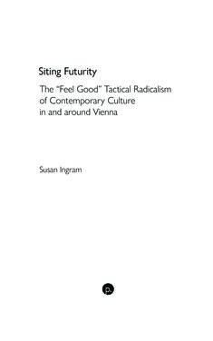 Bild der Seite - (000007) - in Siting Futurity - The “Feel Good” Tactical Radicalism of Contemporary Culture in and around Vienna